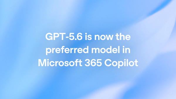 OpenAI-aankondiging: GPT-5.6 is nu het voorkeursmodel in Microsoft 365 Copilot