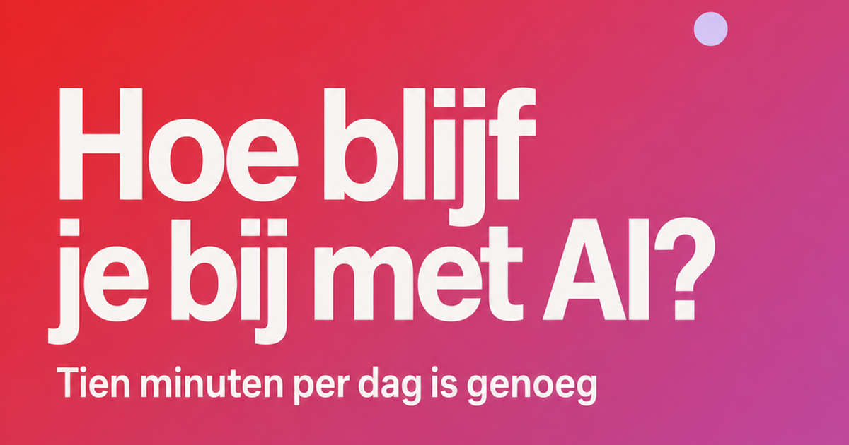 Hoe blijf ik bijleren over AI als zelfstandige, marketeer of communicatieprofessional?