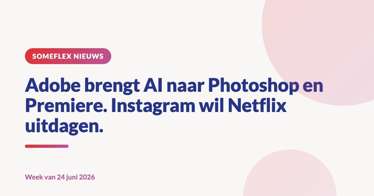 Adobe brengt AI naar Photoshop en Premiere. Instagram wil Netflix uitdagen.