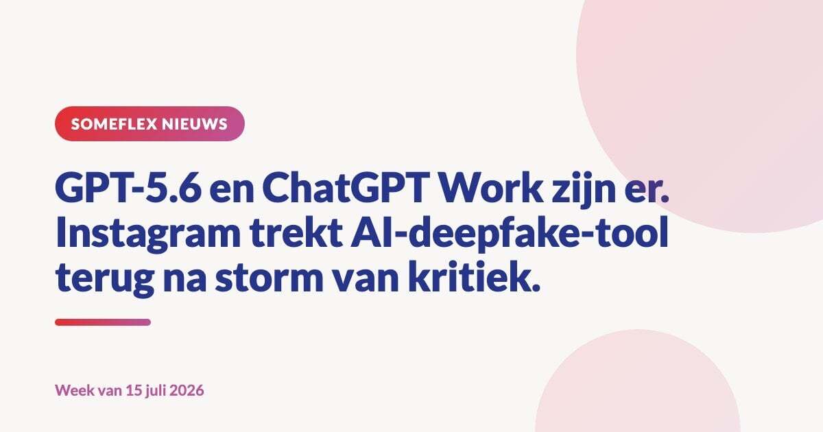GPT-5.6 en ChatGPT Work zijn er. Instagram trekt AI-deepfake-tool terug na storm van kritiek.