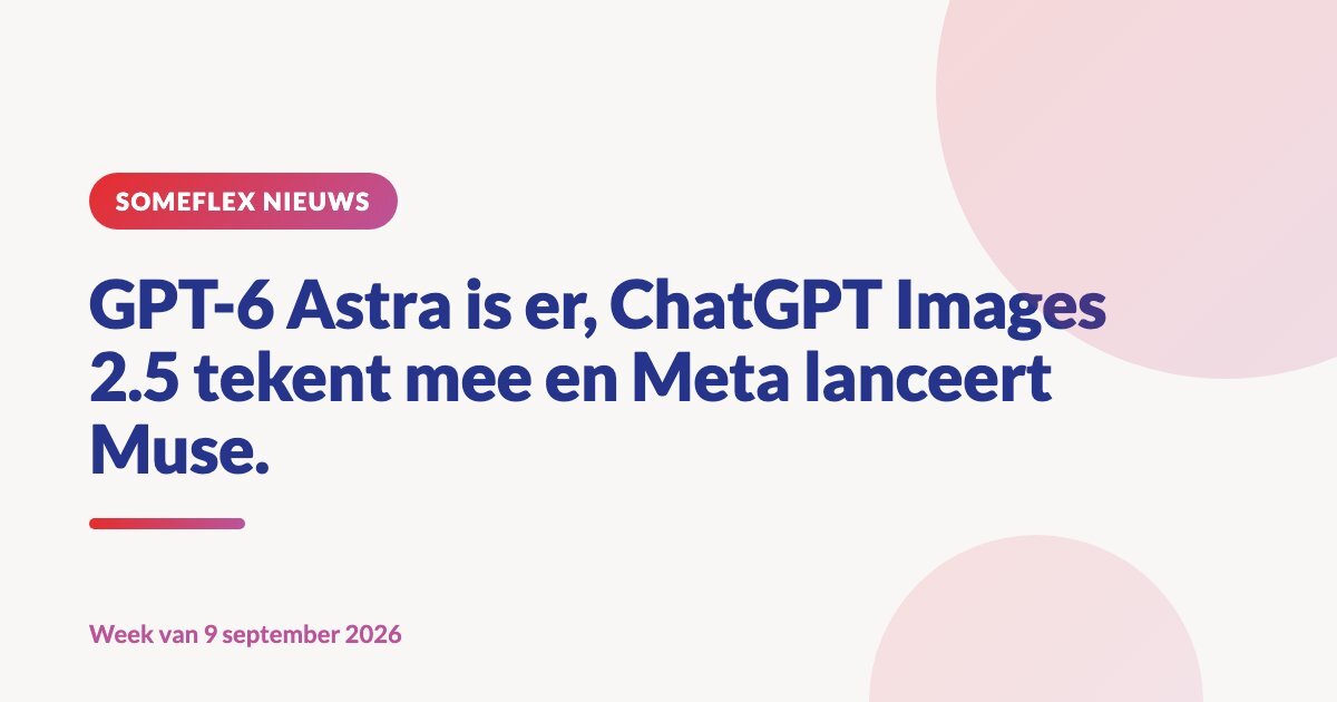 GPT-6 Astra is er, ChatGPT Images 2.5 tekent mee en Meta lanceert Muse.