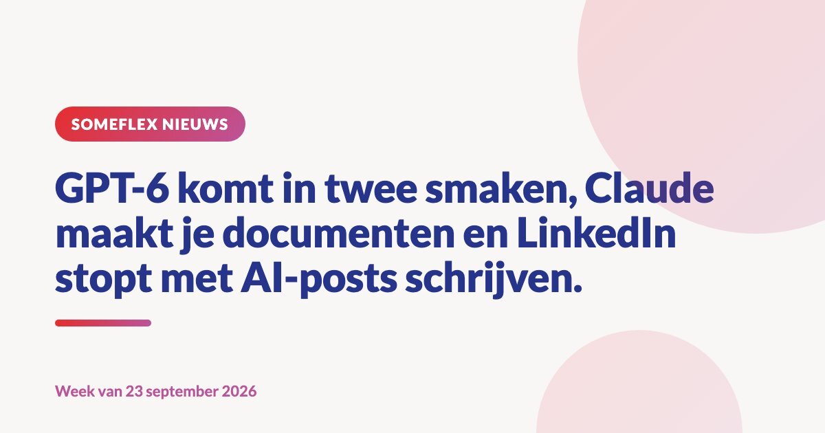 GPT-6 komt in twee versies, Claude maakt je documenten en LinkedIn stopt met AI-posts schrijven.