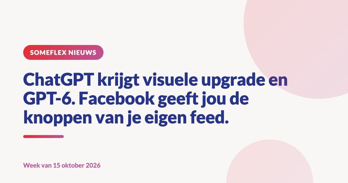 ChatGPT krijgt visuele upgrade en GPT-6. Facebook geeft jou de knoppen van je eigen feed.