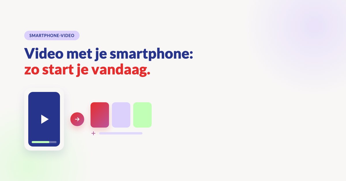 Video maken met je smartphone: zo start je vandaag